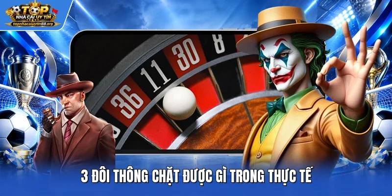 3 đôi thông chặt được gì trong thực tế 3 đôi thông chặt được gì trong thực tế