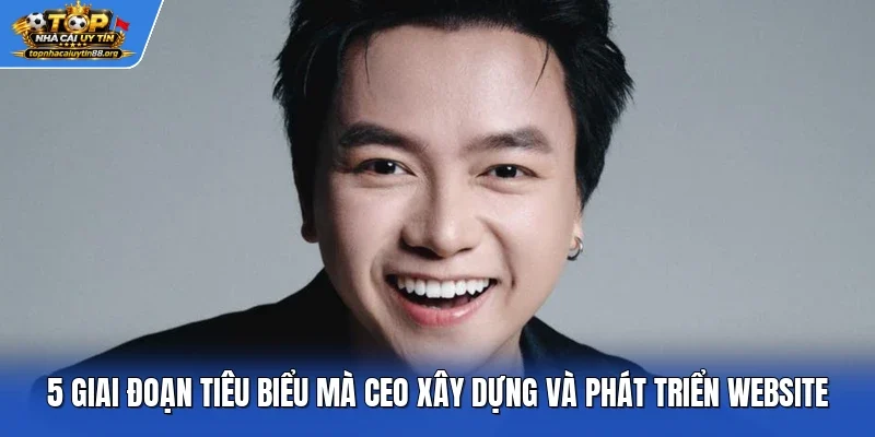 5 giai đoạn tiêu biểu mà CEO xây dựng và phát triển website 5 giai đoạn tiêu biểu mà CEO xây dựng và phát triển website