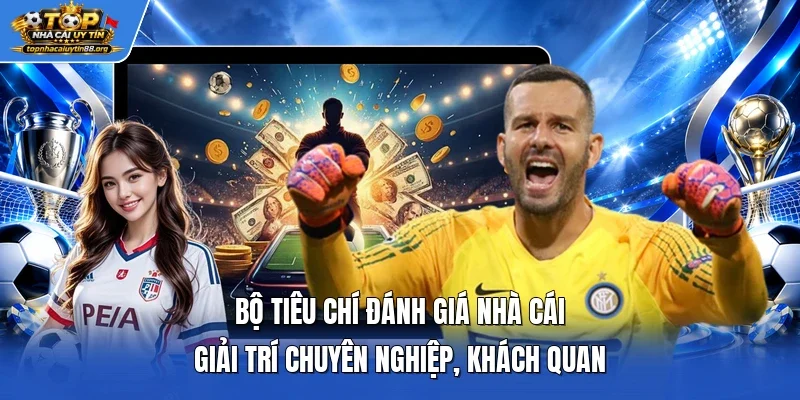 Bộ tiêu chí đánh giá nhà cái giải trí chuyên nghiệp, khách quan Bộ tiêu chí đánh giá nhà cái giải trí chuyên nghiệp, khách quan