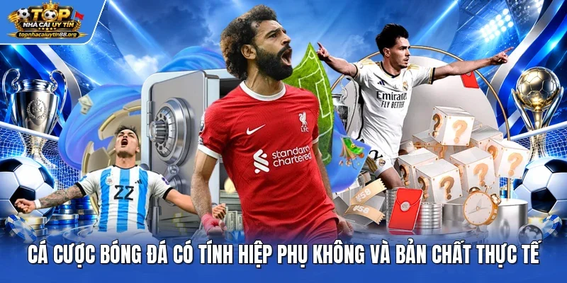 Cá cược bóng đá có tính hiệp phụ không và bản chất thực tế Cá cược bóng đá có tính hiệp phụ không và bản chất thực tế