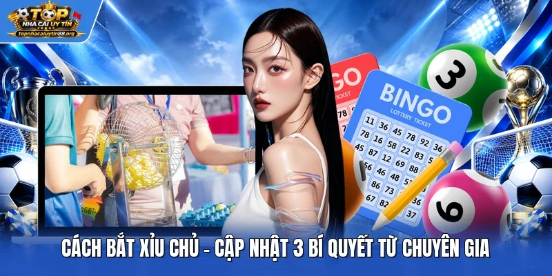 Cách Bắt Xỉu Chủ - Cập Nhật 3 Bí Quyết Từ Chuyên Gia