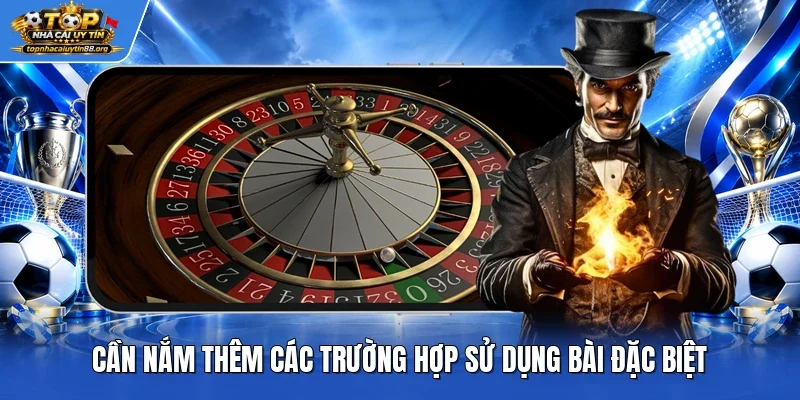 Cần nắm thêm các trường hợp sử dụng bài đặc biệt Cần nắm thêm các trường hợp sử dụng bài đặc biệt