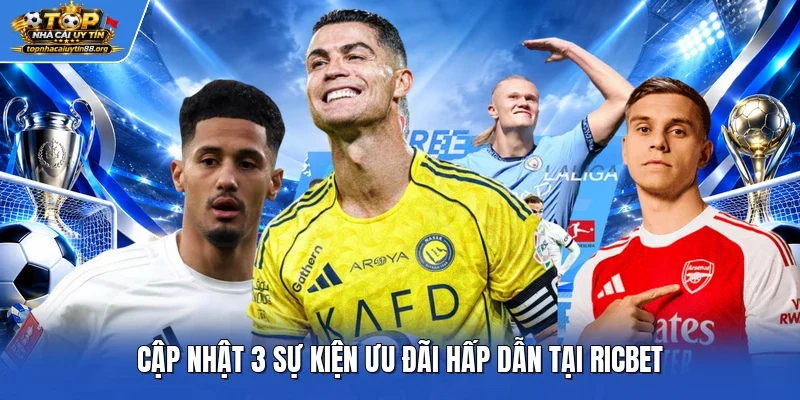 Cập nhật 3 sự kiện ưu đãi hấp dẫn tại Ricbet