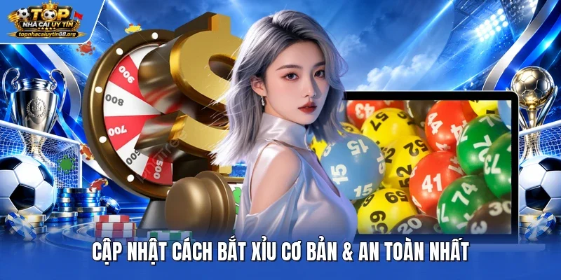 Cập nhật cách bắt xỉu cơ bản & an toàn nhất Cập nhật cách bắt xỉu cơ bản & an toàn nhất