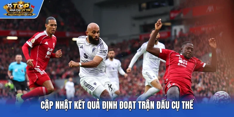 Cập nhật kết quả định đoạt trận đấu cụ thể