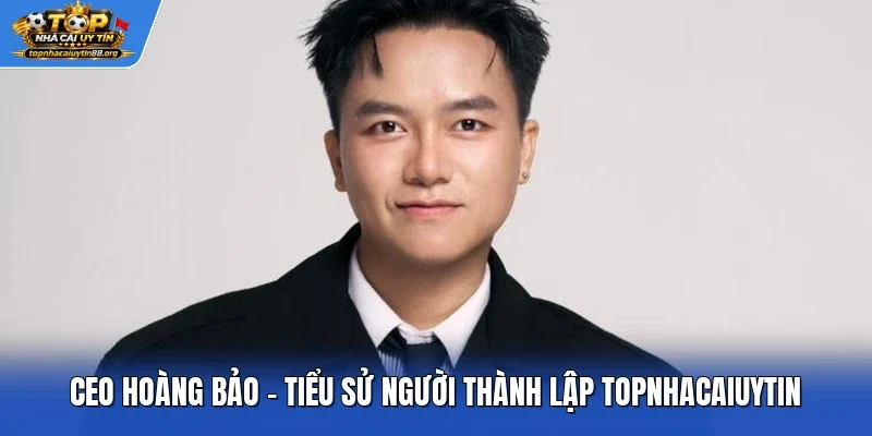 CEO Hoàng Bảo - Tiểu sử người thành lập TOPNHACAIUYTIN CEO Hoàng Bảo - Tiểu sử người thành lập TOPNHACAIUYTIN
