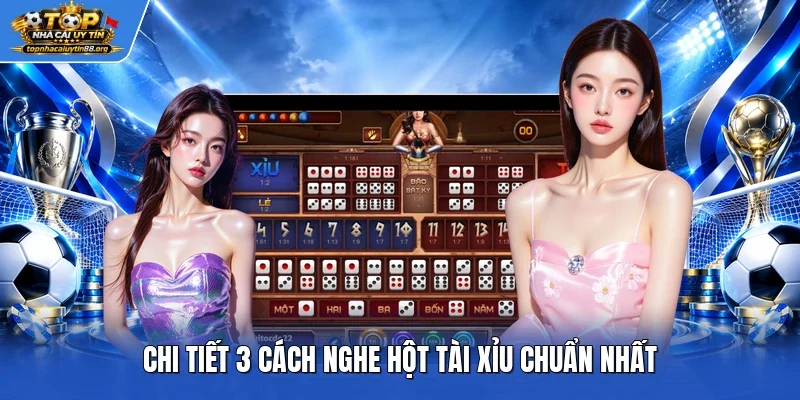 Chi tiết 3 cách nghe hột tài xỉu chuẩn nhất