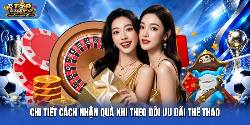 Chi tiết cách nhận quà khi theo dõi ưu đãi thể thao