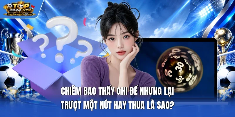 Chiêm bao thấy ghi đề nhưng lại trượt một nút hay thua là sao?