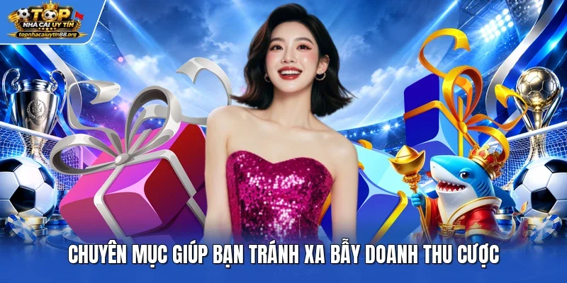 Chuyên mục giúp bạn tránh xa bẫy doanh thu cược
