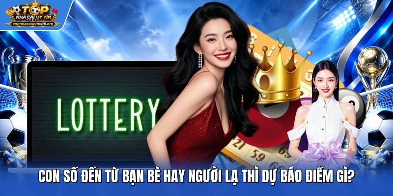 Con số đến từ bạn bè hay người lạ thì dự báo điềm gì?
