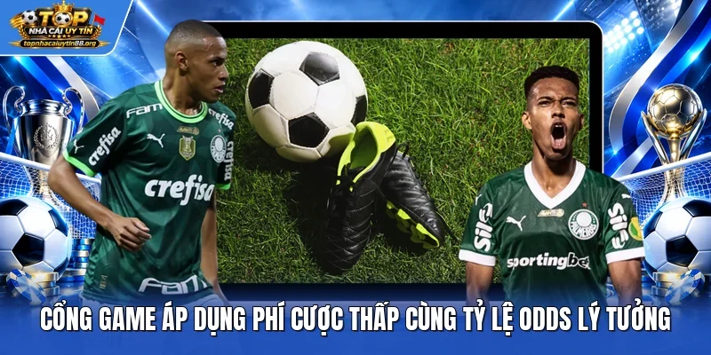 Cổng game áp dụng phí cược thấp cùng tỷ lệ odds lý tưởng