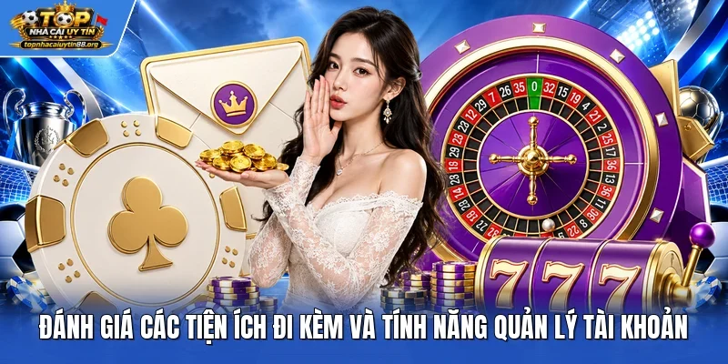 Đánh giá các tiện ích đi kèm và tính năng quản lý tài khoản Đánh giá các tiện ích đi kèm và tính năng quản lý tài khoản