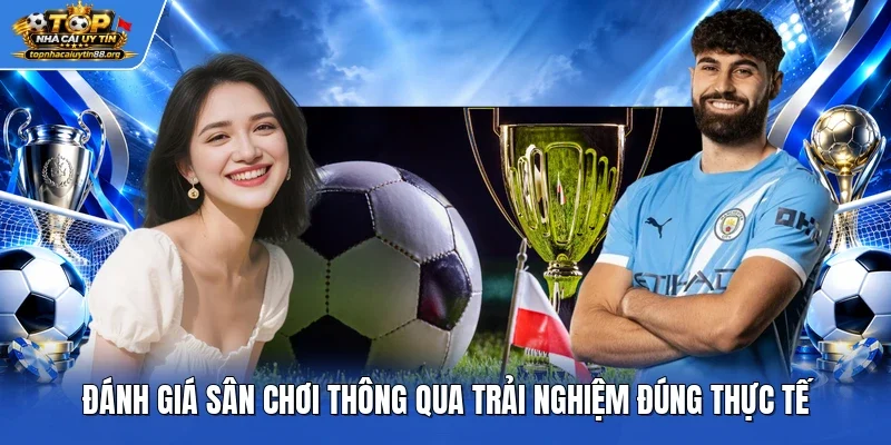Đánh giá sân chơi thông qua trải nghiệm đúng thực tế