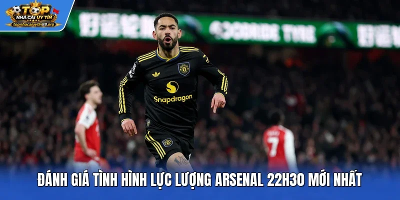Đánh giá tình hình lực lượng Arsenal 22h30 mới nhất