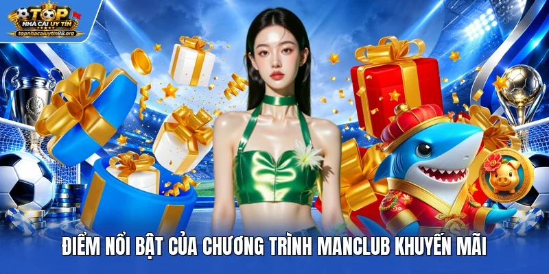 Điểm nổi bật của chương trình Manclub khuyến mãi