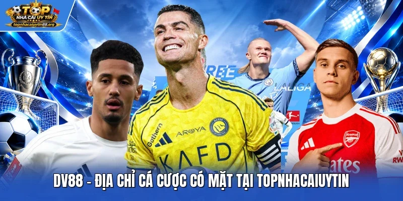 DV88 - Địa Chỉ Cá Cược Có Mặt Tại TOPNHACAIUYTIN