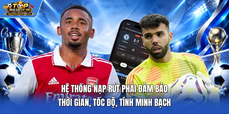Hệ thống nạp rút phải đảm bảo thời gian, tốc độ, tính minh bạch