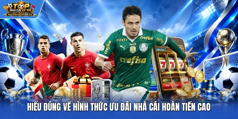 Hiểu đúng về hình thức ưu đãi nhà cái hoàn tiền cao Hiểu đúng về hình thức ưu đãi nhà cái hoàn tiền cao