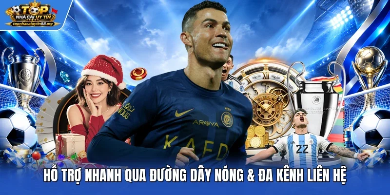 Hỗ trợ nhanh qua đường dây nóng & đa kênh liên hệ