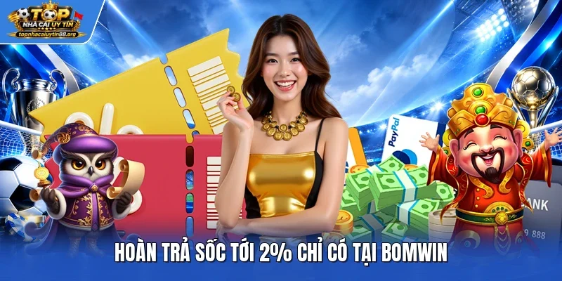 Hoàn trả sốc tới 2% chỉ có tại Bomwin Hoàn trả sốc tới 2% chỉ có tại Bomwin