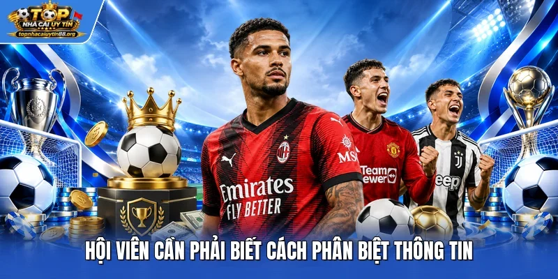 Hội viên cần phải biết cách phân biệt thông tin