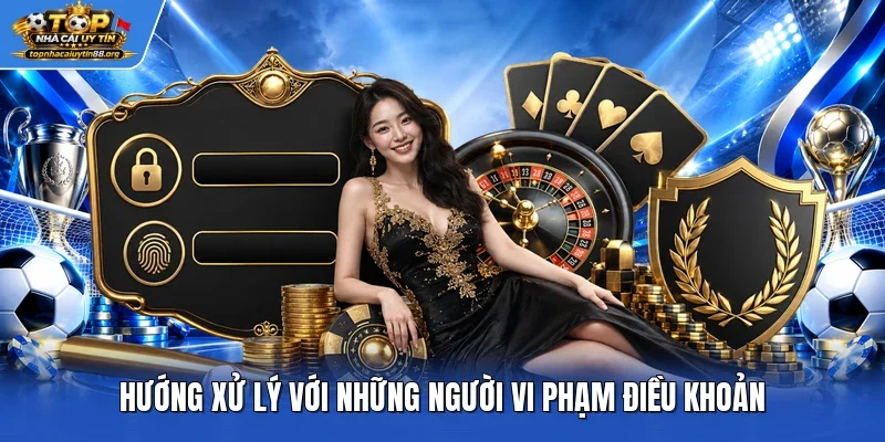 Hướng xử lý với những người vi phạm điều khoản Hướng xử lý với những người vi phạm điều khoản