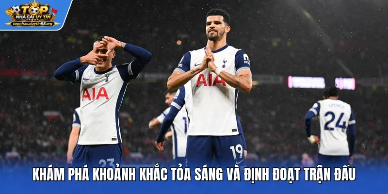 Khám phá khoảnh khắc tỏa sáng và định đoạt trận đấu