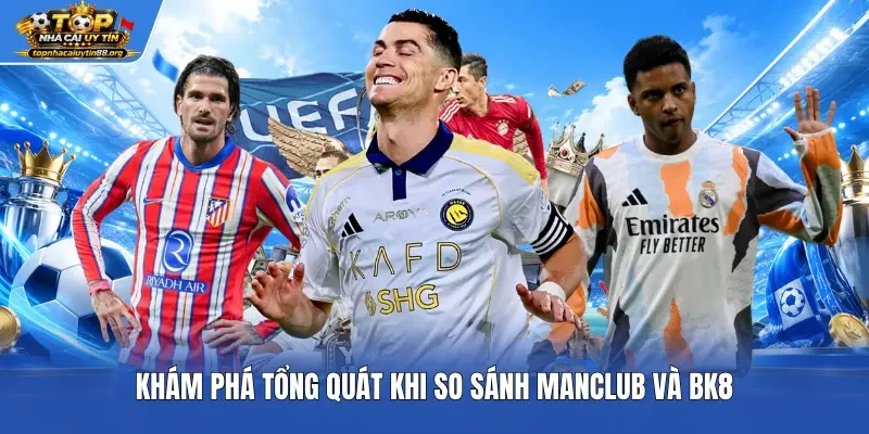 Khám phá tổng quát khi so sánh Manclub và BK8 Khám phá tổng quát khi so sánh Manclub và BK8