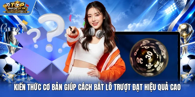 Kiến thức cơ bản giúp cách bắt lô trượt đạt hiệu quả cao Kiến thức cơ bản giúp cách bắt lô trượt đạt hiệu quả cao