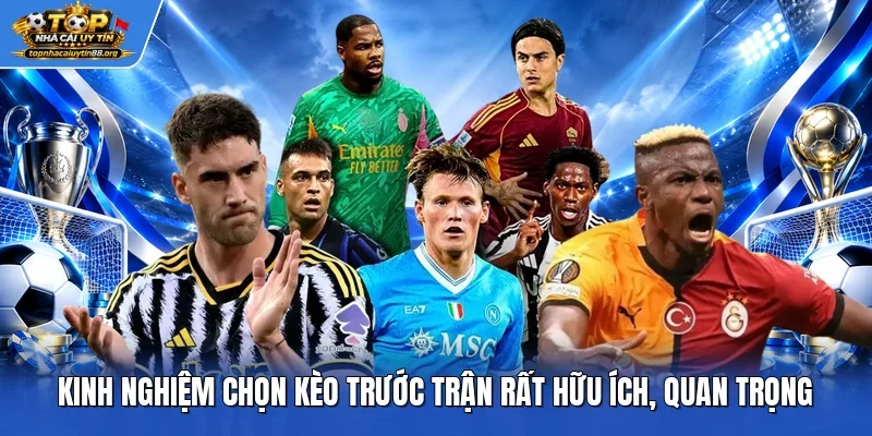 Kinh nghiệm chọn kèo trước trận rất hữu ích, quan trọng
