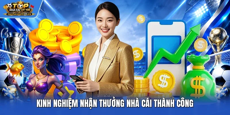 Kinh nghiệm nhận thưởng nhà cái thành công