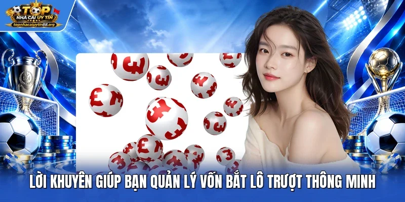 Lời khuyên giúp bạn quản lý vốn bắt lô trượt thông minh Lời khuyên giúp bạn quản lý vốn bắt lô trượt thông minh