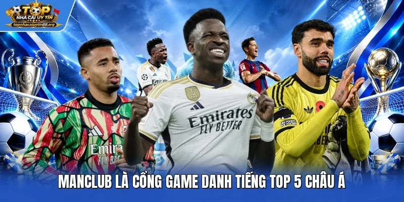 Manclub là cổng game danh tiếng top 5 châu Á