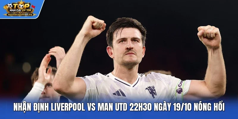 Nhận định Liverpool vs Man Utd 22h30 ngày 19/10 Nóng Hổi