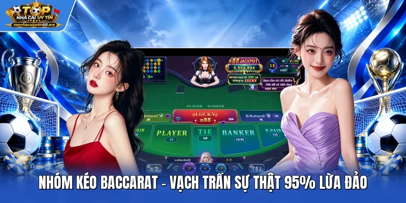 Nhóm Kéo Baccarat - Vạch Trần Sự Thật 95% Lừa Đảo