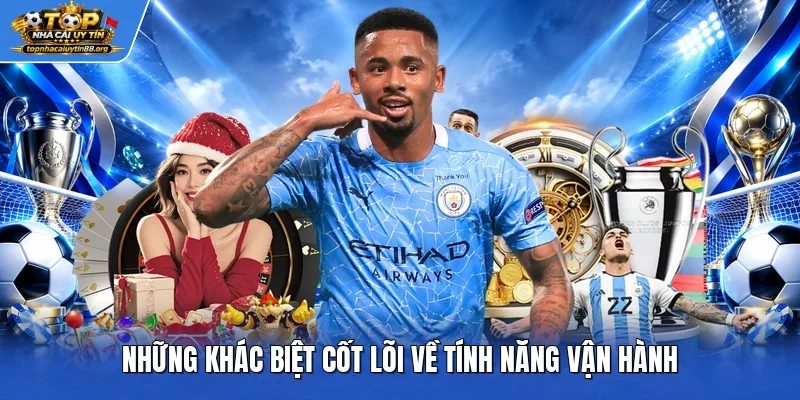 Những khác biệt cốt lõi về tính năng vận hành Những khác biệt cốt lõi về tính năng vận hành