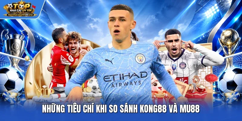 Những tiêu chí khi so sánh Kong88 và Mu88