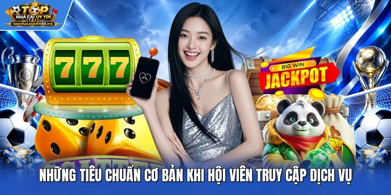 Những tiêu chuẩn cơ bản khi hội viên truy cập dịch vụ