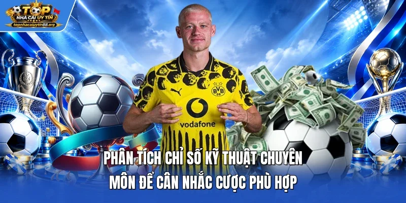 Phân tích chỉ số kỹ thuật chuyên môn để cân nhắc cược phù hợp