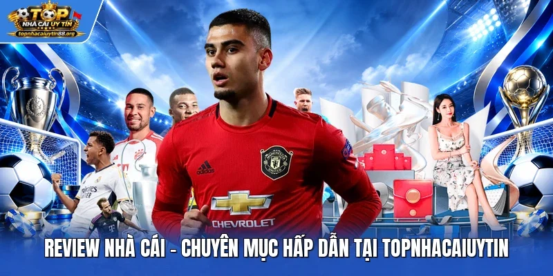 Review nhà cái - Chuyên mục hấp dẫn tại TOPNHACAIUYTIN