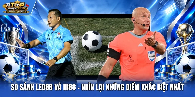So Sánh Leo88 Và Hi88 - Nhìn Lại Những Điểm Khác Biệt Nhất