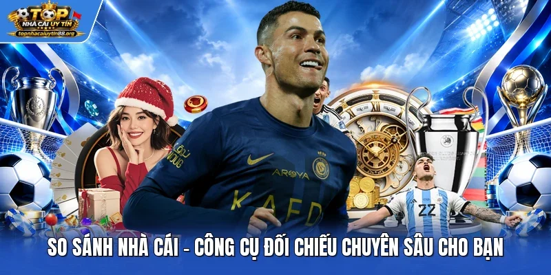 So sánh nhà cái - Công cụ đối chiếu chuyên sâu cho bạn