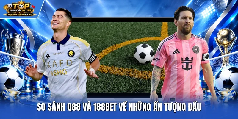 So sánh Q88 và 188bet về những ấn tượng đầu So sánh Q88 và 188bet về những ấn tượng đầu