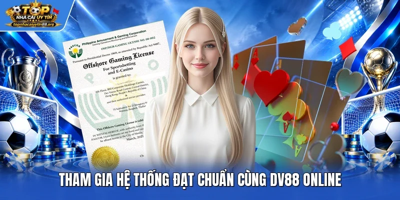 Tham gia hệ thống đạt chuẩn cùng DV88 online