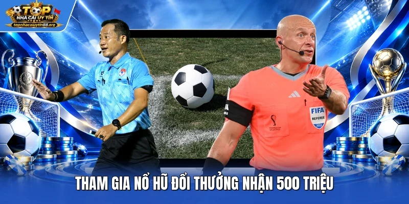 Tham gia nổ hũ đổi thưởng nhận 500 triệu