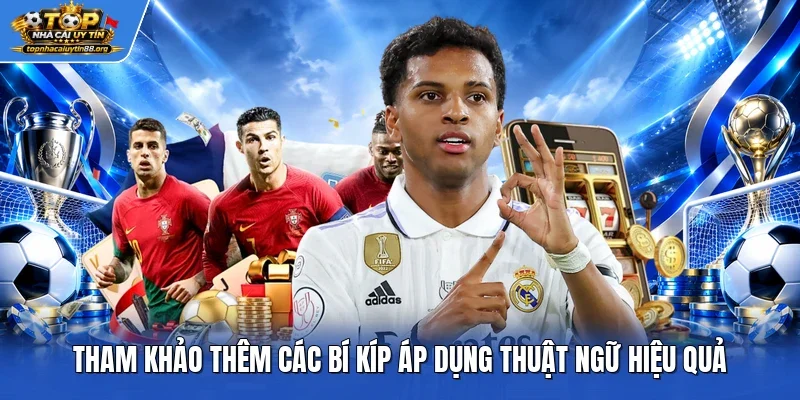 Tham khảo thêm các bí kíp áp dụng thuật ngữ hiệu quả Tham khảo thêm các bí kíp áp dụng thuật ngữ hiệu quả