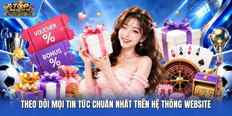 Theo dõi mọi tin tức chuẩn nhất trên hệ thống website
