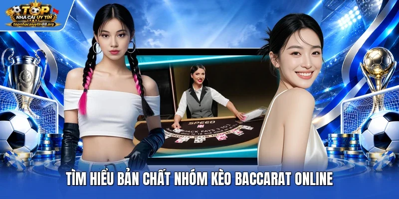 Tìm hiểu bản chất nhóm kèo Baccarat online