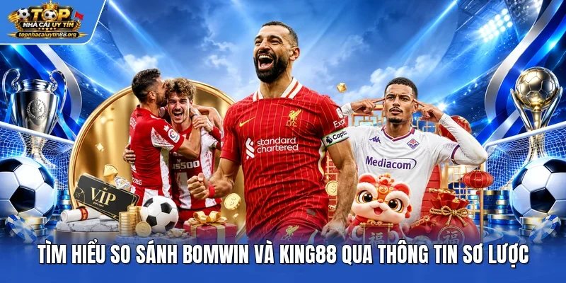 Tìm hiểu so sánh Bomwin và King88 qua thông tin sơ lược